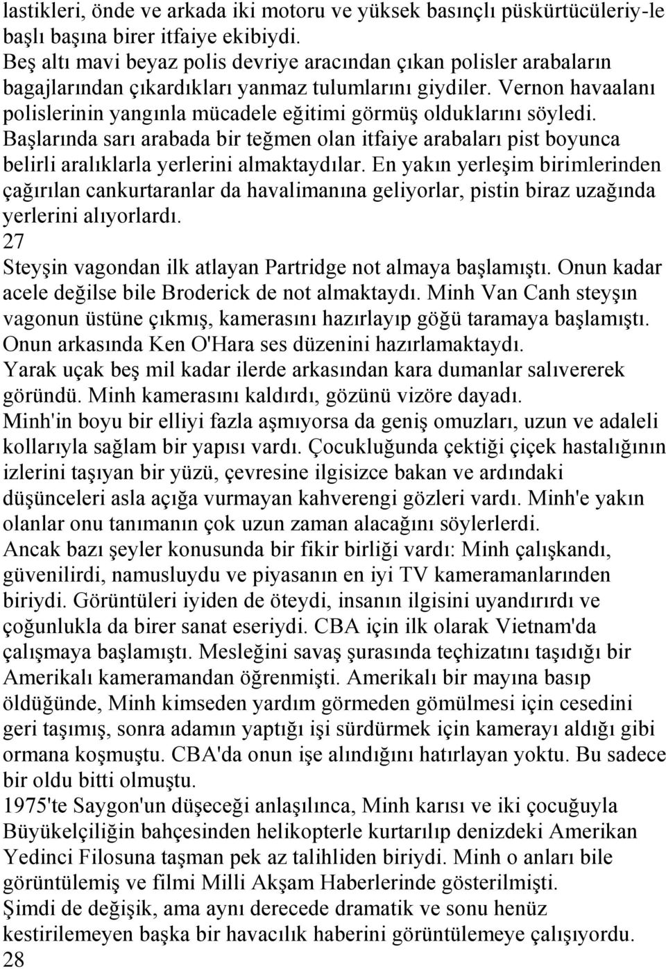 Vernon havaalanı polislerinin yangınla mücadele eğitimi görmüş olduklarını söyledi. Başlarında sarı arabada bir teğmen olan itfaiye arabaları pist boyunca belirli aralıklarla yerlerini almaktaydılar.