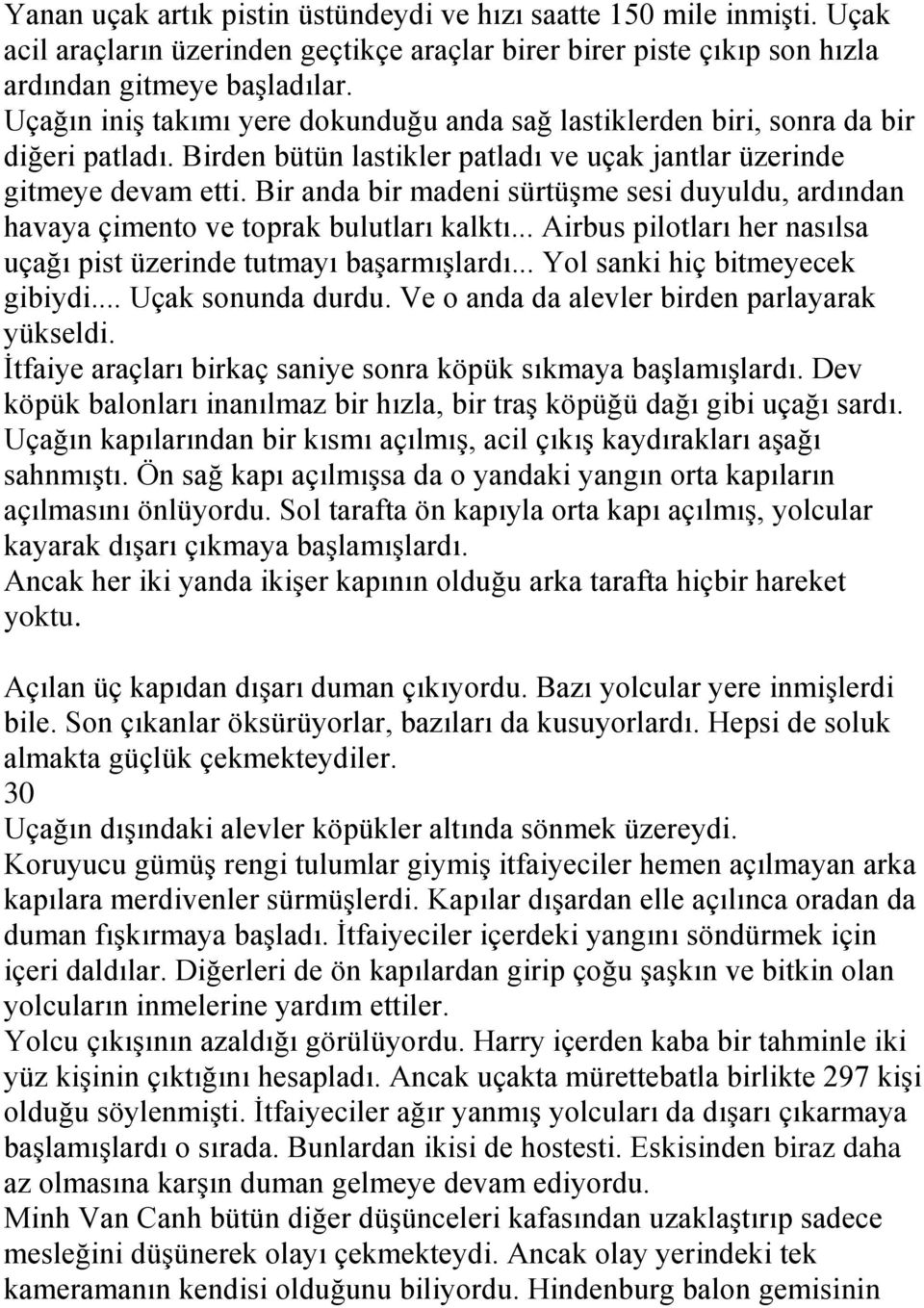 Bir anda bir madeni sürtüşme sesi duyuldu, ardından havaya çimento ve toprak bulutları kalktı... Airbus pilotları her nasılsa uçağı pist üzerinde tutmayı başarmışlardı.