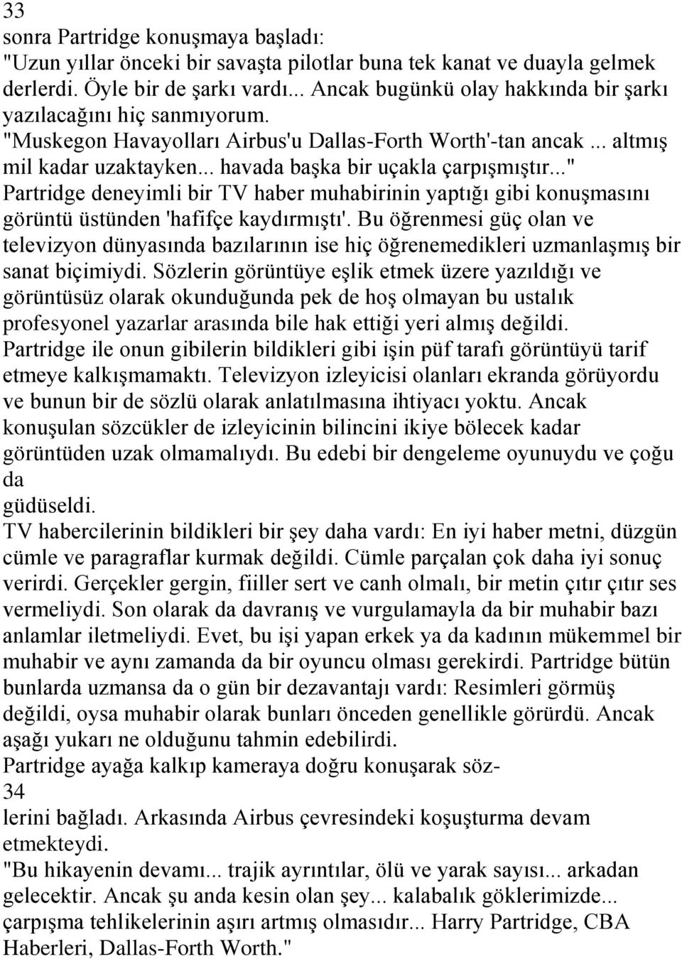 .." Partridge deneyimli bir TV haber muhabirinin yaptığı gibi konuşmasını görüntü üstünden 'hafifçe kaydırmıştı'.