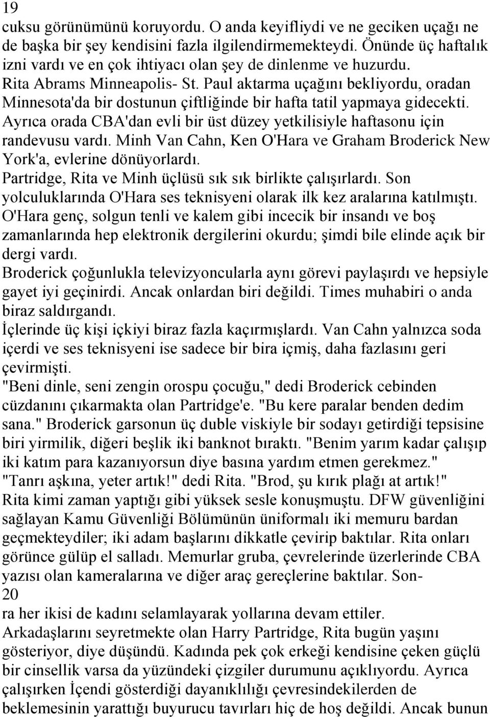 Paul aktarma uçağını bekliyordu, oradan Minnesota'da bir dostunun çiftliğinde bir hafta tatil yapmaya gidecekti. Ayrıca orada CBA'dan evli bir üst düzey yetkilisiyle haftasonu için randevusu vardı.