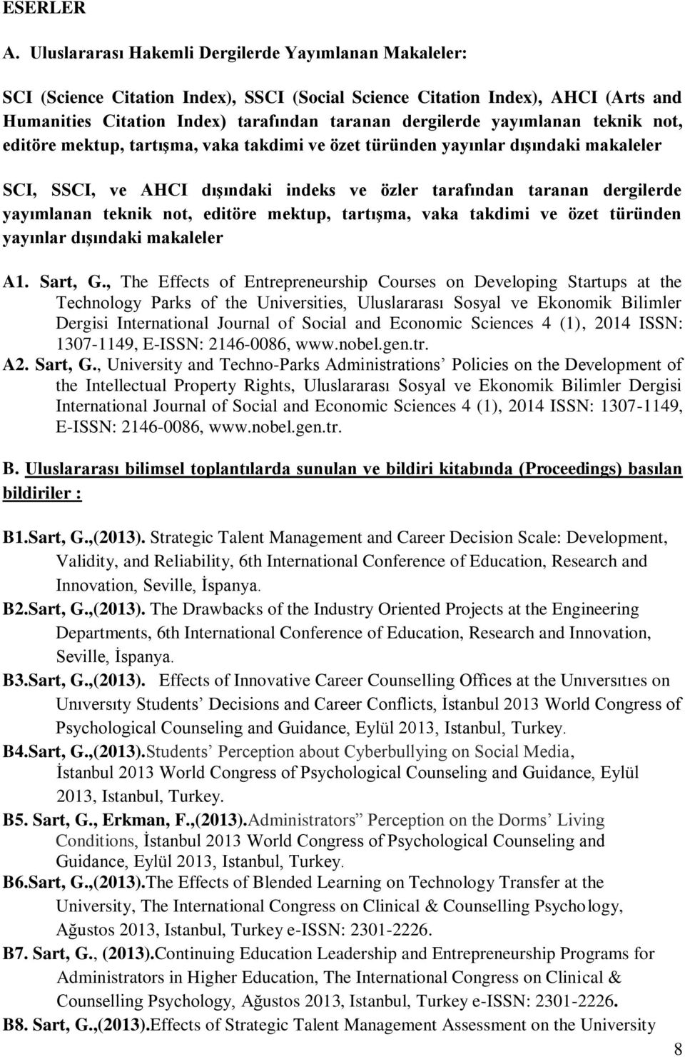 yayımlanan teknik not, editöre mektup, tartıģma, vaka takdimi ve özet türünden yayınlar dıģındaki makaleler SCI, SSCI, ve AHCI dıģındaki indeks ve özler tarafından taranan dergilerde yayımlanan