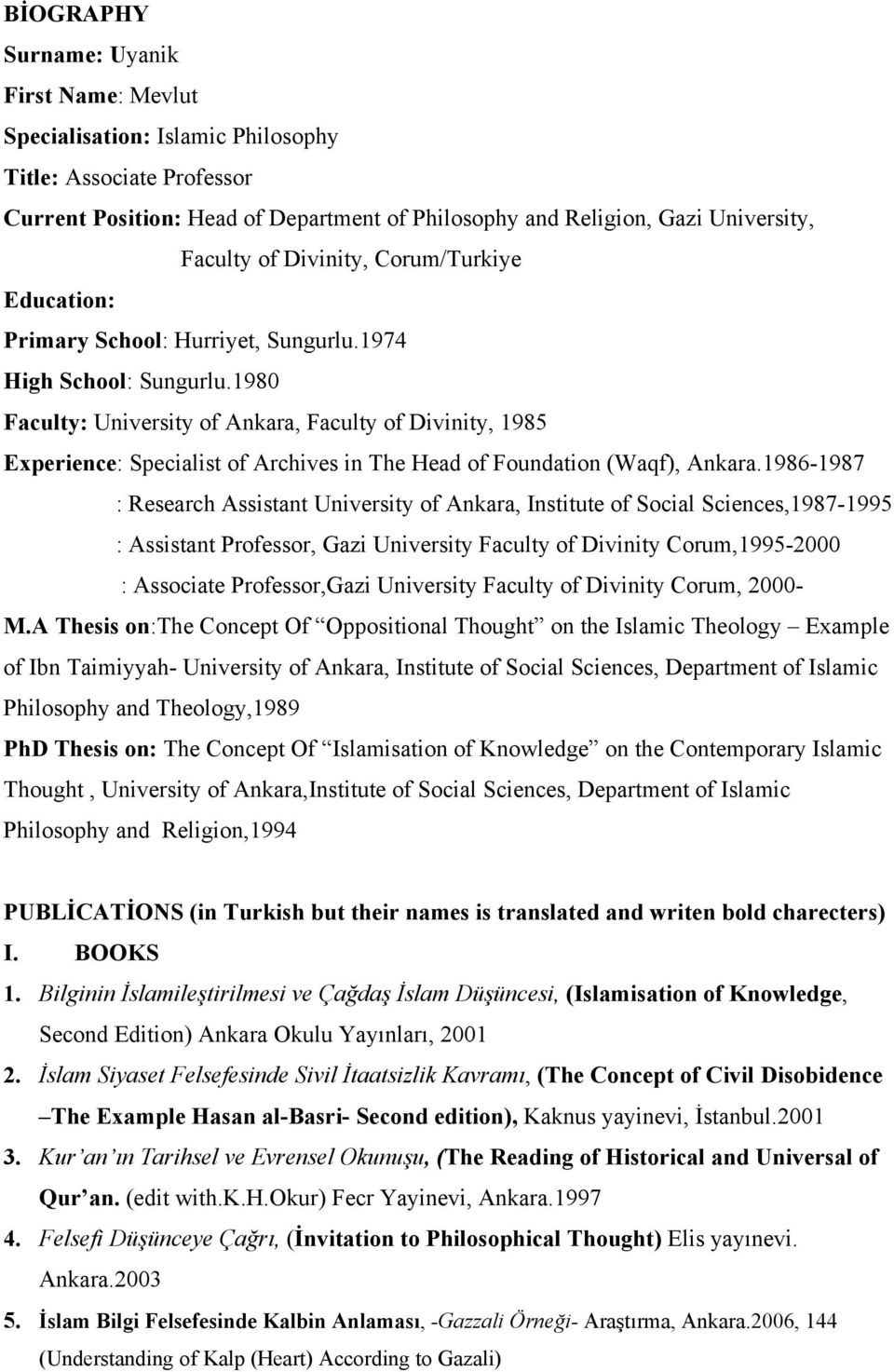 1980 Faculty: University of Ankara, Faculty of Divinity, 1985 Experience: Specialist of Archives in The Head of Foundation (Waqf), Ankara.