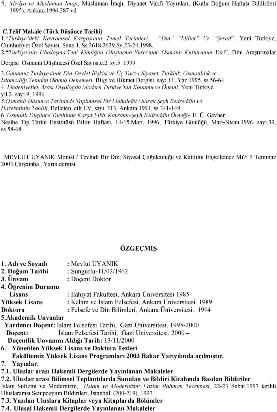 Türkiye nin Uluslaşma/Yeni Kimliğini Oluşturma Sürecinde Osmanlı Kültürünün Yeri, Dini Araştırmalar Dergisi Osmanlı Düşüncesi Özel Sayısı,c.2. sy.5. 1999 3.