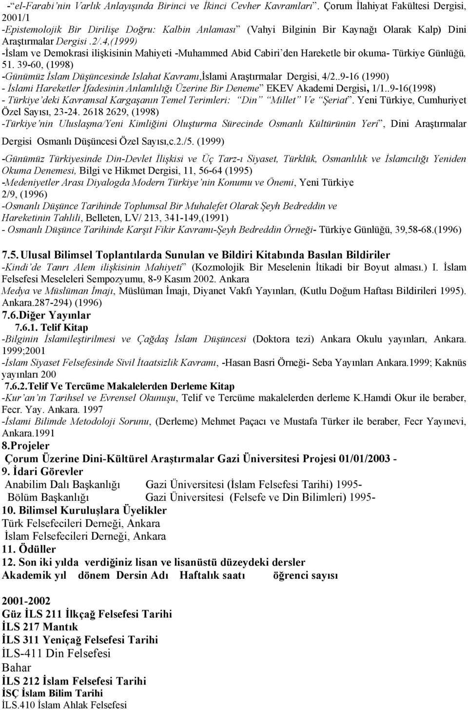 4,(1999) -İslam ve Demokrasi ilişkisinin Mahiyeti -Muhammed Abid Cabiri den Hareketle bir okuma- Türkiye Günlüğü, 51.