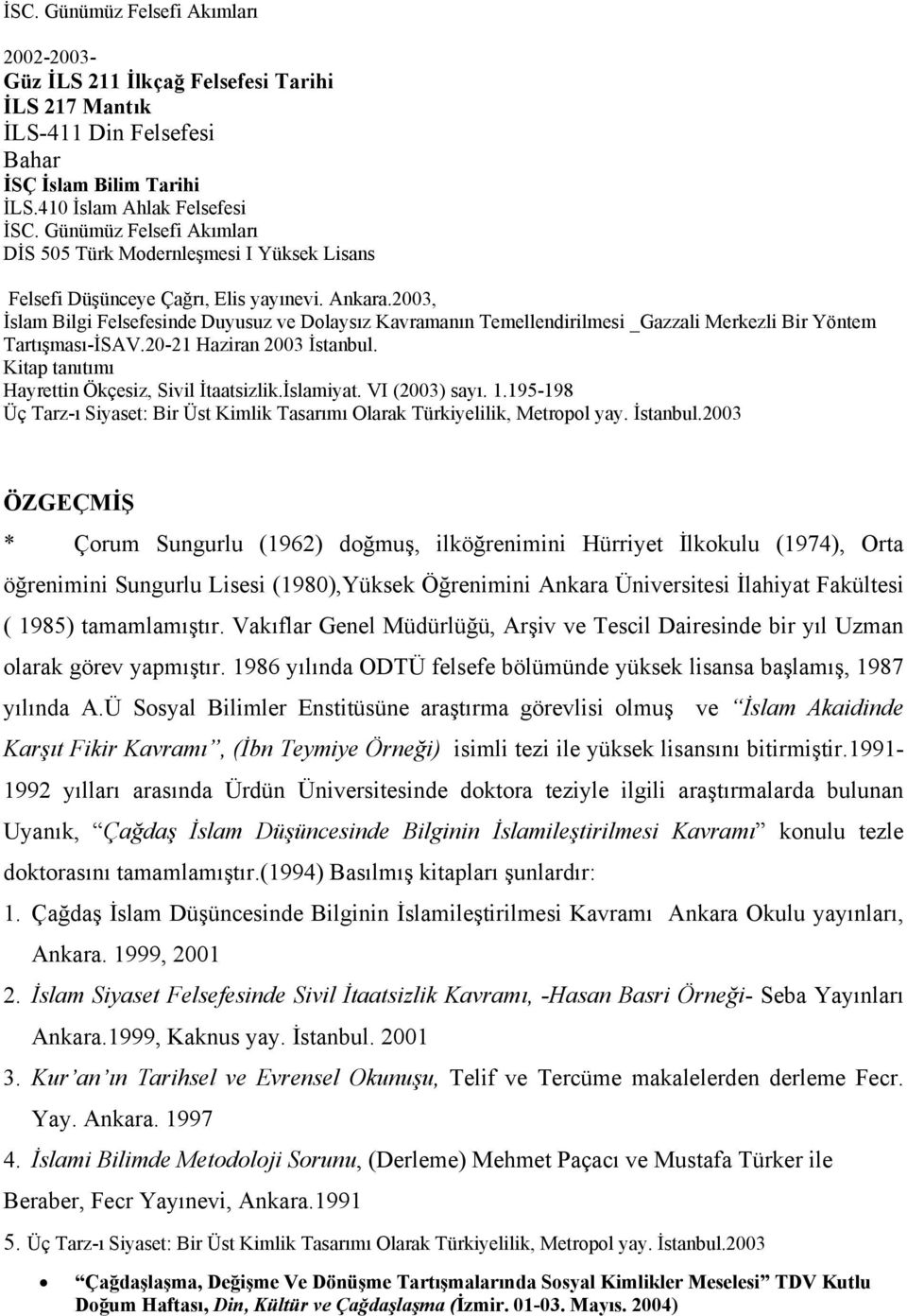 2003, İslam Bilgi Felsefesinde Duyusuz ve Dolaysız Kavramanın Temellendirilmesi _Gazzali Merkezli Bir Yöntem Tartışması-İSAV.20-21 Haziran 2003 İstanbul.