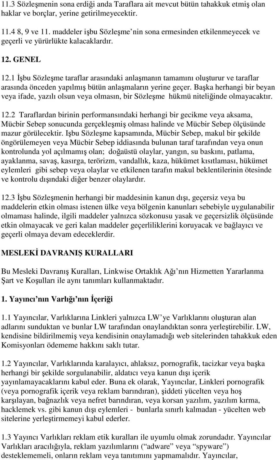 1 İşbu Sözleşme taraflar arasındaki anlaşmanın tamamını oluşturur ve taraflar arasında önceden yapılmış bütün anlaşmaların yerine geçer.