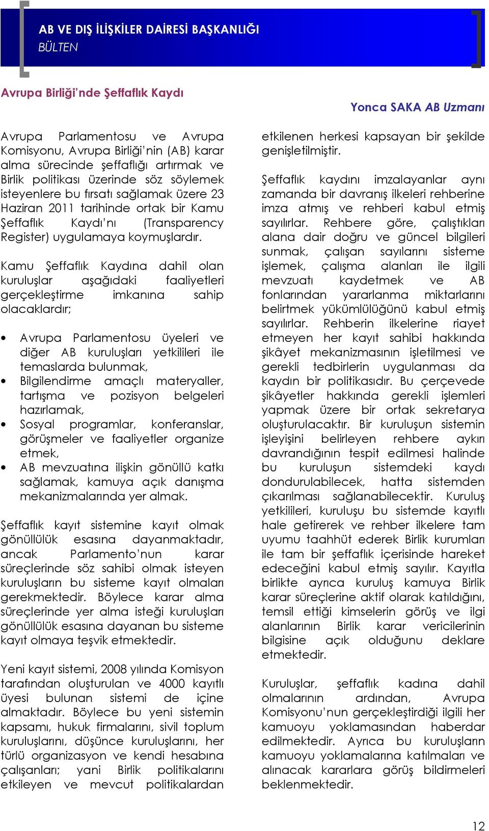 Kamu Şeffaflık Kaydına dahil olan kuruluşlar aşağıdaki faaliyetleri gerçekleştirme imkanına sahip olacaklardır; Avrupa Parlamentosu üyeleri ve diğer AB kuruluşları yetkilileri ile temaslarda