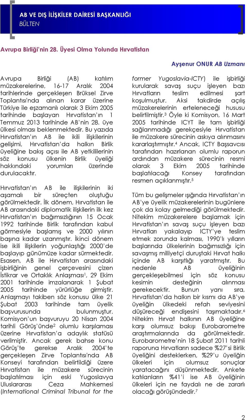 ile eşzamanlı olarak 3 Ekim 2005 tarihinde başlayan Hırvatistan ın 1 Temmuz 2013 tarihinde AB nin 28. üye ülkesi olması beklenmektedir.