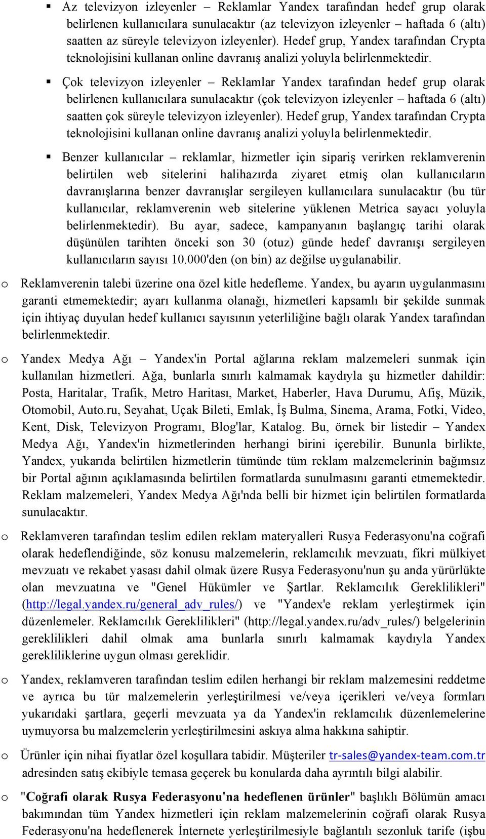 Çok televizyon izleyenler Reklamlar Yandex tarafından hedef grup olarak belirlenen kullanıcılara sunulacaktır (çok televizyon izleyenler haftada 6 (altı) saatten çok süreyle televizyon izleyenler).