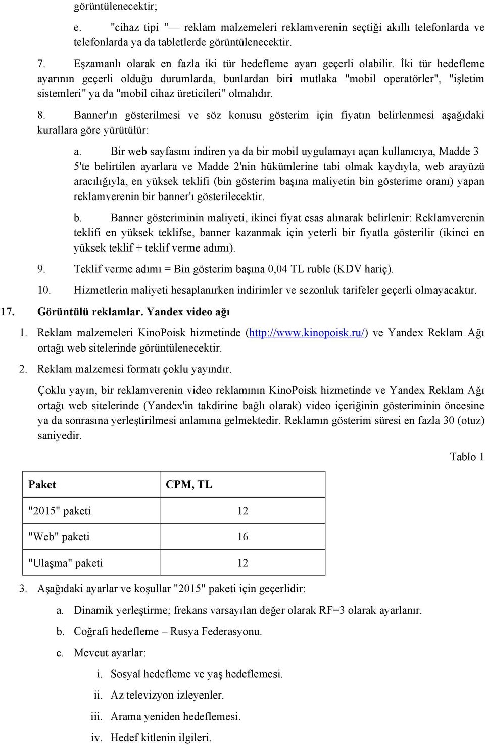 İki tür hedefleme ayarının geçerli olduğu durumlarda, bunlardan biri mutlaka "mobil operatörler", "işletim sistemleri" ya da "mobil cihaz üreticileri" olmalıdır. 8.