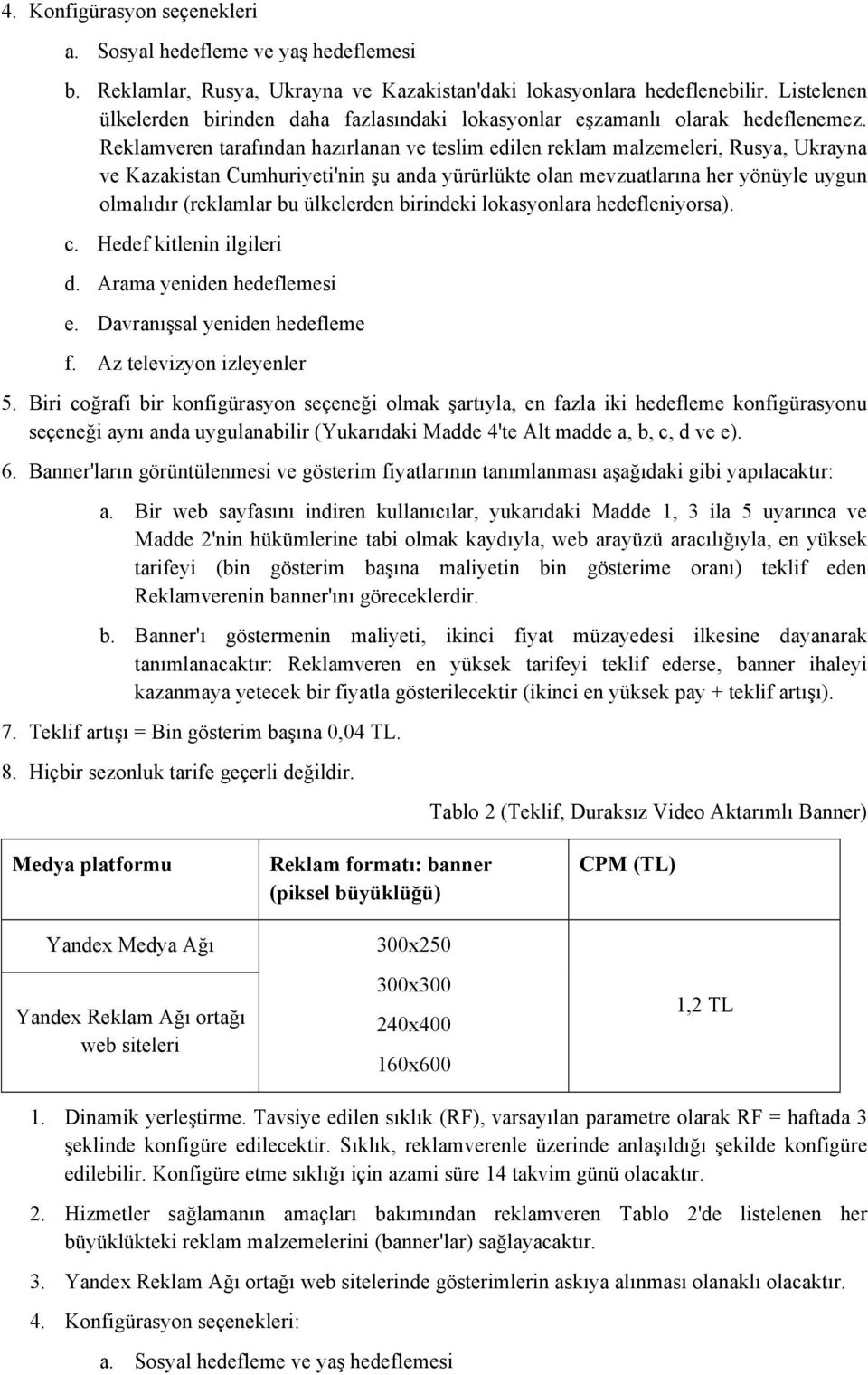 Reklamveren tarafından hazırlanan ve teslim edilen reklam malzemeleri, Rusya, Ukrayna ve Kazakistan Cumhuriyeti'nin şu anda yürürlükte olan mevzuatlarına her yönüyle uygun olmalıdır (reklamlar bu