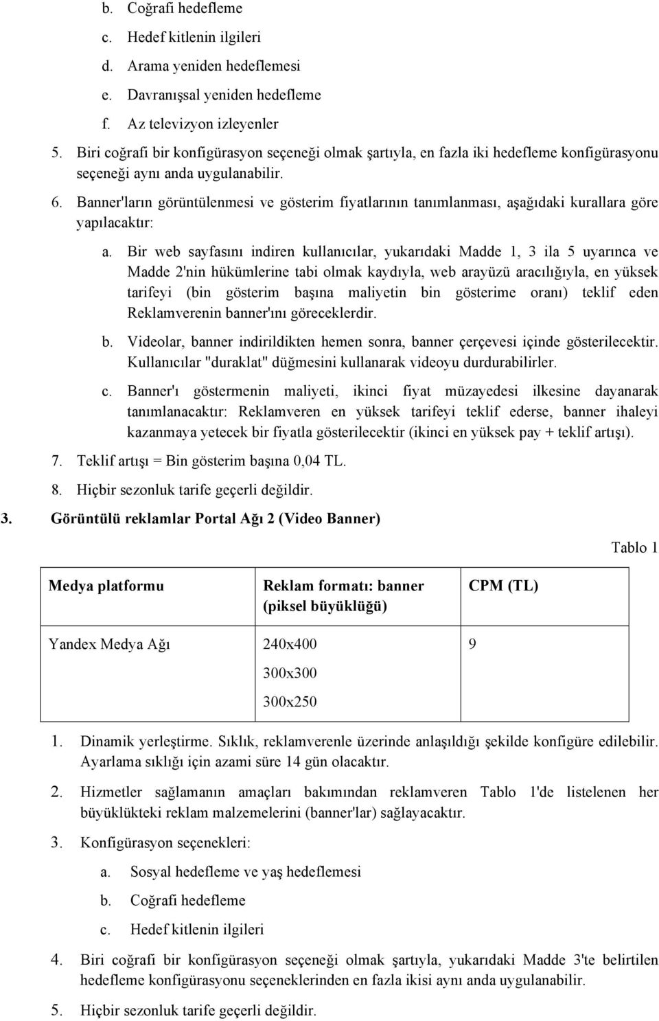 Banner'ların görüntülenmesi ve gösterim fiyatlarının tanımlanması, aşağıdaki kurallara göre yapılacaktır: a.