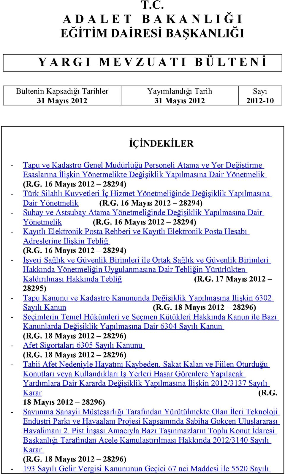 G. 16 Mayıs 2012 28294) Subay ve Astsubay Atama Yönetmeliğinde Değişiklik Yapılmasına Dair Yönetmelik (R.G. 16 Mayıs 2012 28294) Kayıtlı Elektronik Posta Rehberi ve Kayıtlı Elektronik Posta Hesabı Adreslerine İlişkin Tebliğ (R.