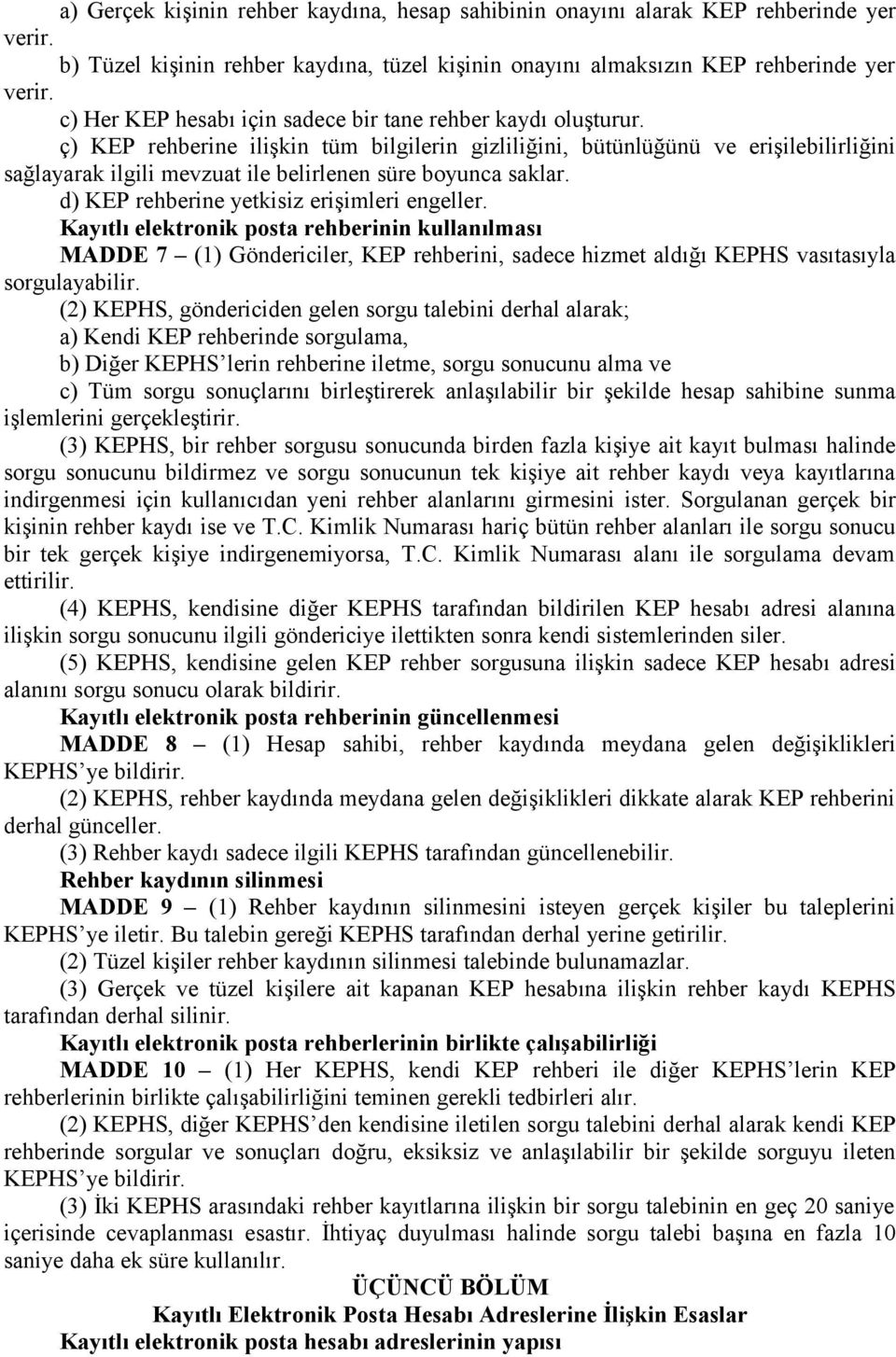 ç) KEP rehberine ilişkin tüm bilgilerin gizliliğini, bütünlüğünü ve erişilebilirliğini sağlayarak ilgili mevzuat ile belirlenen süre boyunca saklar. d) KEP rehberine yetkisiz erişimleri engeller.