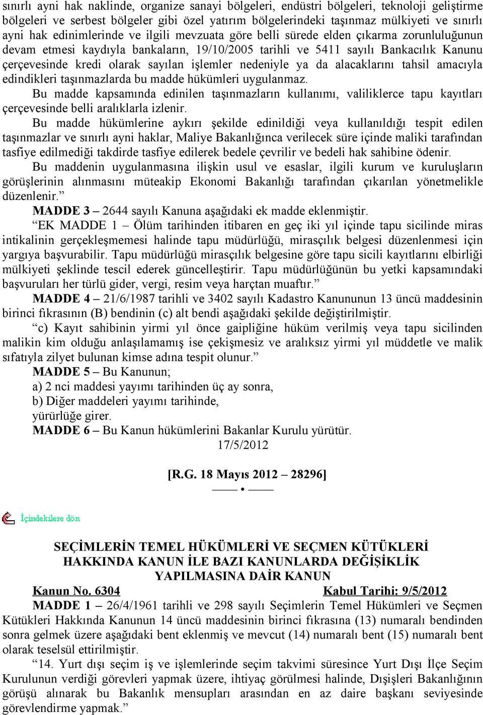 işlemler nedeniyle ya da alacaklarını tahsil amacıyla edindikleri taşınmazlarda bu madde hükümleri uygulanmaz.