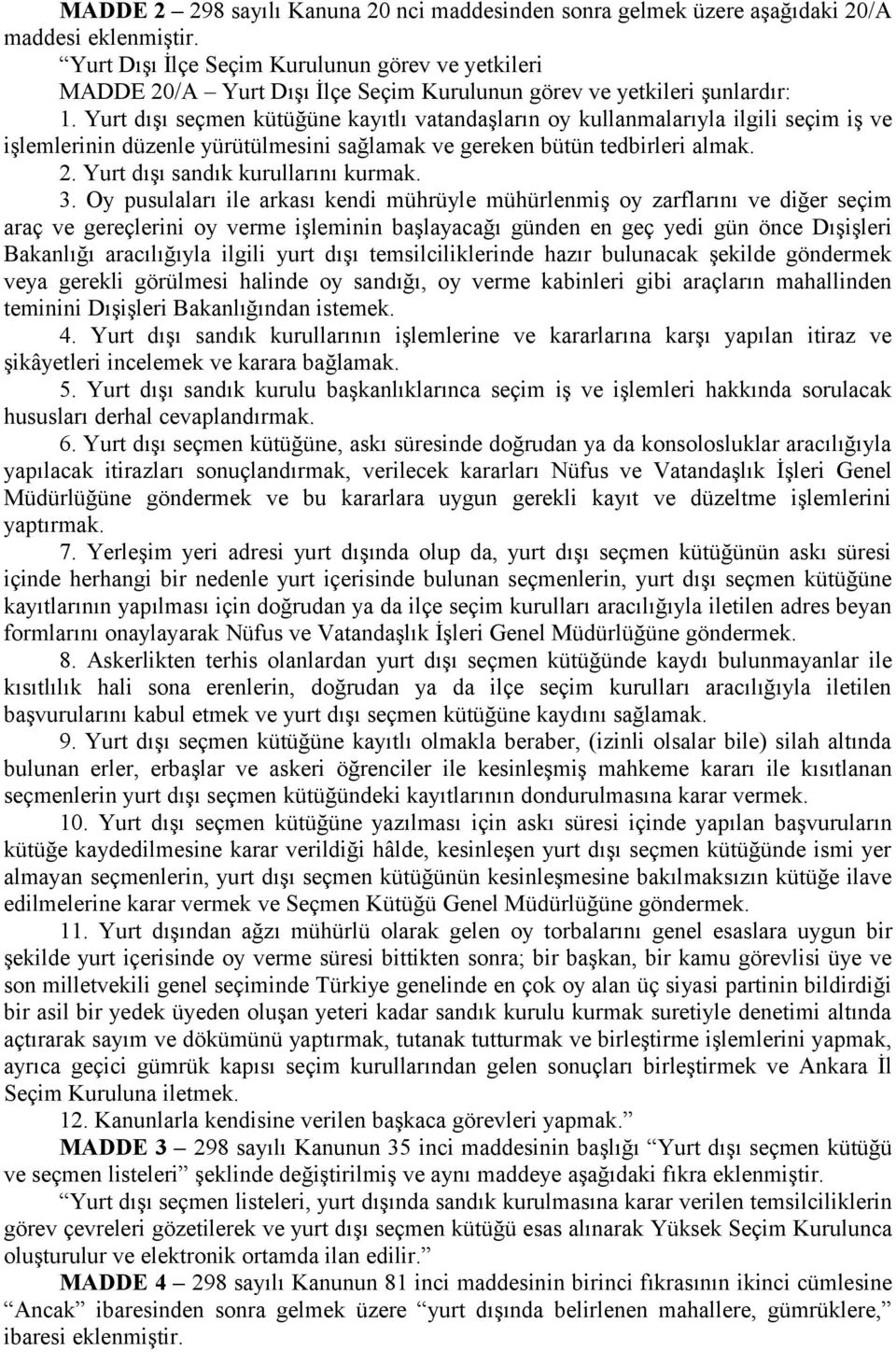 Yurt dışı seçmen kütüğüne kayıtlı vatandaşların oy kullanmalarıyla ilgili seçim iş ve işlemlerinin düzenle yürütülmesini sağlamak ve gereken bütün tedbirleri almak. 2.