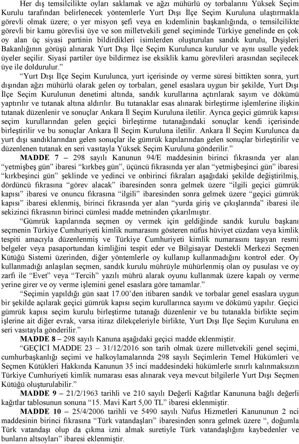 isimlerden oluşturulan sandık kurulu, Dışişleri Bakanlığının görüşü alınarak Yurt Dışı İlçe Seçim Kurulunca kurulur ve aynı usulle yedek üyeler seçilir.