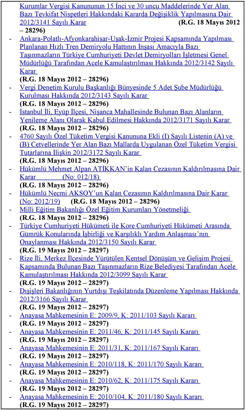 Demiryolları İşletmesi Genel Müdürlüğü Tarafından Acele Kamulaştırılması Hakkında 2012/3142 Sayılı Karar (R.G. 18 Mayıs 2012 28296) Vergi Denetim Kurulu Başkanlığı Bünyesinde 5 Adet Şube Müdürlüğü Kurulması Hakkında 2012/3143 Sayılı Karar (R.