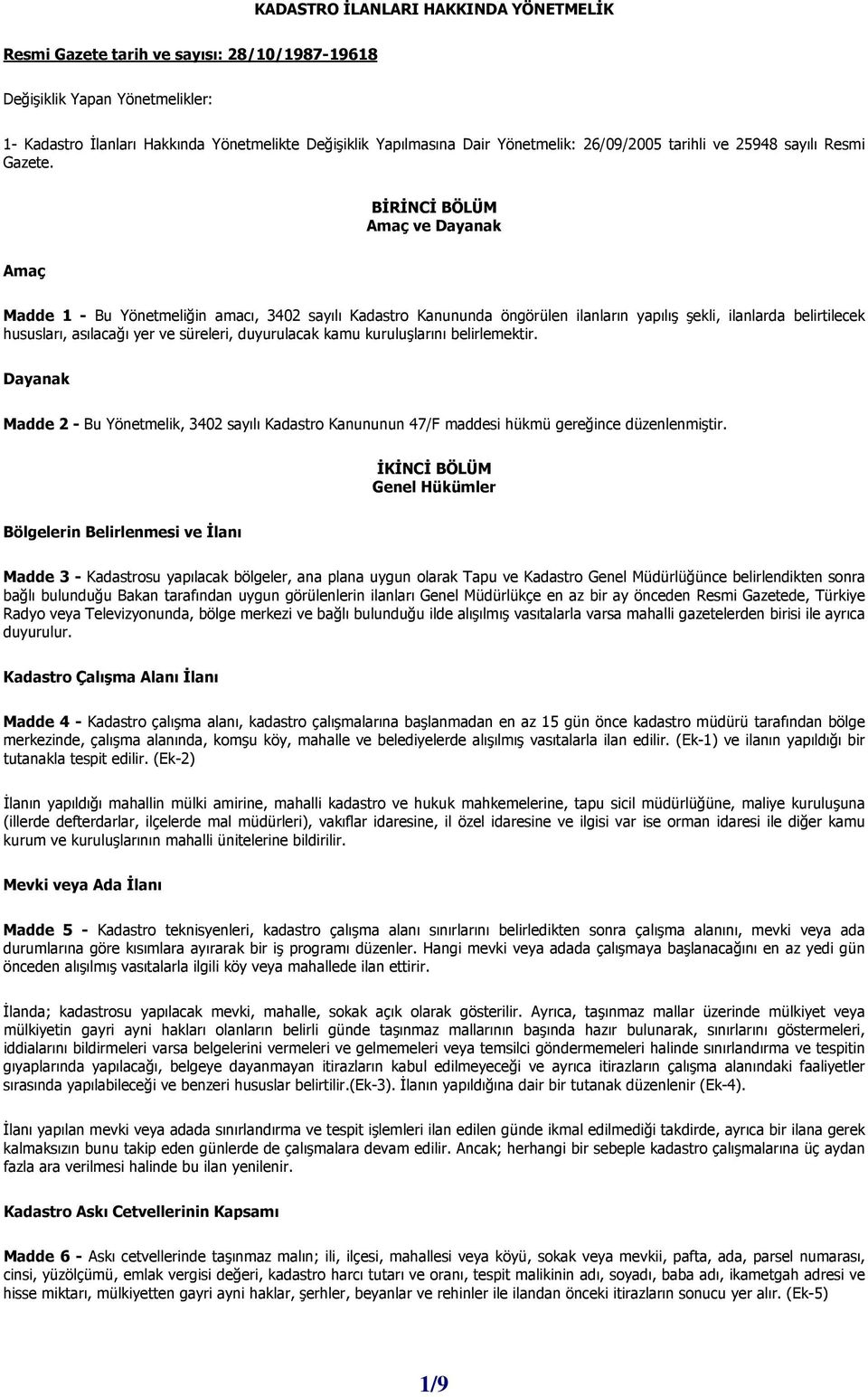 BİRİNCİ BÖLÜM Amaç ve Dayanak Amaç Madde 1 - Bu Yönetmeliğin amacı, 3402 sayılı Kadastro Kanununda öngörülen ilanların yapılış şekli, ilanlarda belirtilecek hususları, asılacağı yer ve süreleri,