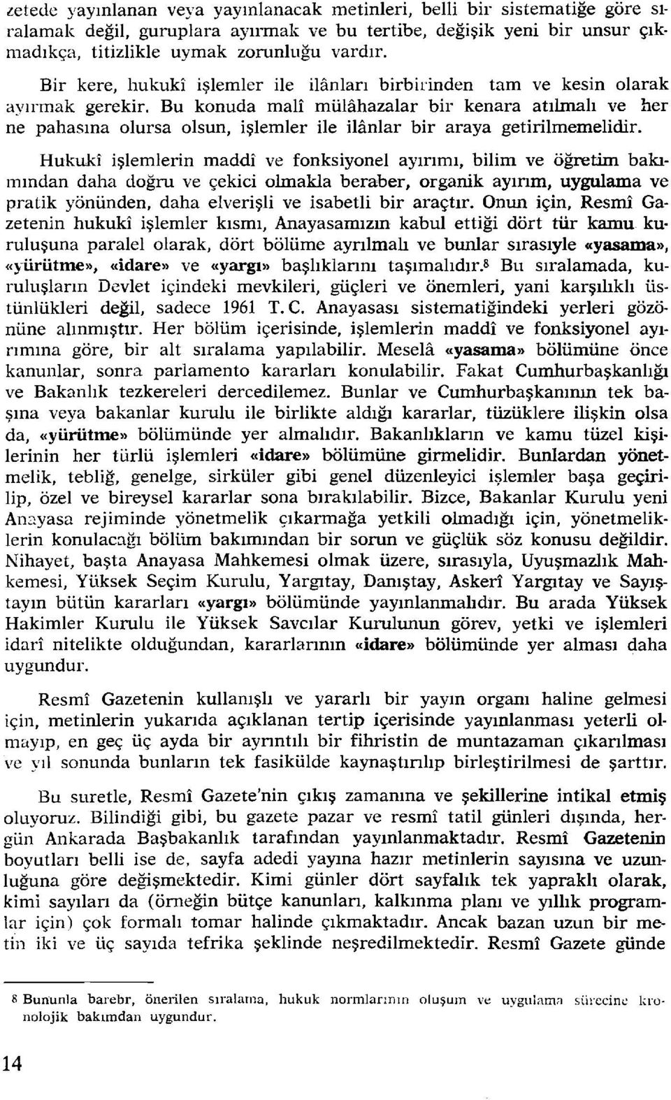 Bu konuda mali mülahazalar bir kenara atılmalı ve her ne pahasına olursa olsun, işlemler ile ilanlar bir araya getirilmemelidir.