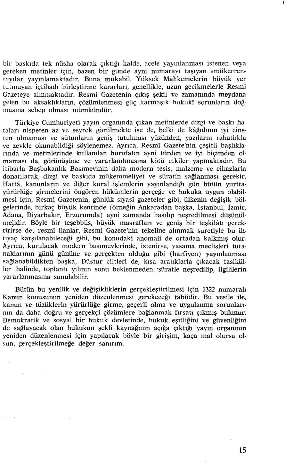 Resmi Gazetenin çıkış şekil ve zamanında meydana gelen bu aksaklıkların, çözümlenmesi güç karmaşık hukuki sorunların doğ masına sebep olması mümkündür.