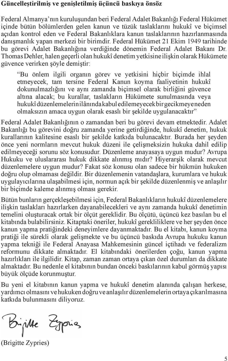 Federal Hükümet 21 Ekim 1949 tarihinde bu görevi Adalet Bakanlığına verdiğinde dönemin Federal Adalet Bakanı Dr.