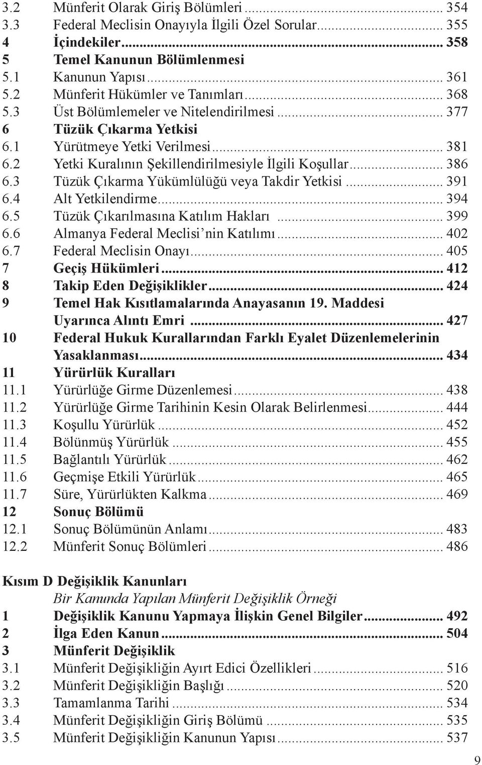 2 Yetki Kuralının Şekillendirilmesiyle İlgili Koşullar... 386 6.3 Tüzük Çıkarma Yükümlülüğü veya Takdir Yetkisi... 391 6.4 Alt Yetkilendirme... 394 6.5 Tüzük Çıkarılmasına Katılım Hakları... 399 6.