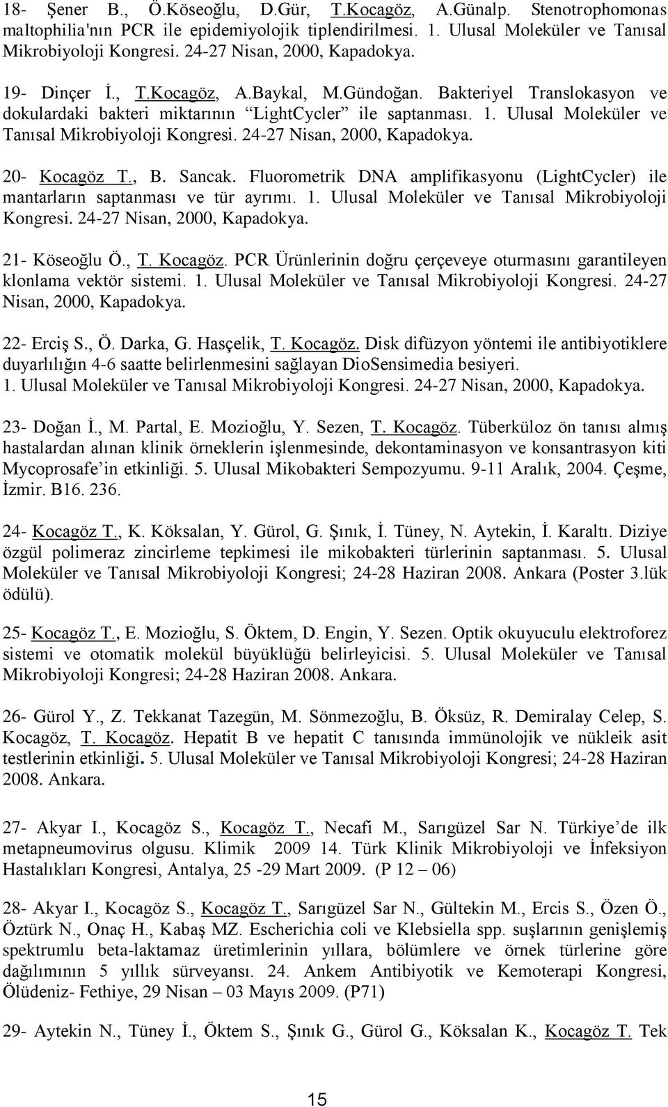 24-27 Nisan, 2000, Kapadokya. 20- Kocagöz T., B. Sancak. Fluorometrik DNA amplifikasyonu (LightCycler) ile mantarların saptanması ve tür ayrımı. 1. Ulusal Moleküler ve Tanısal Mikrobiyoloji Kongresi.