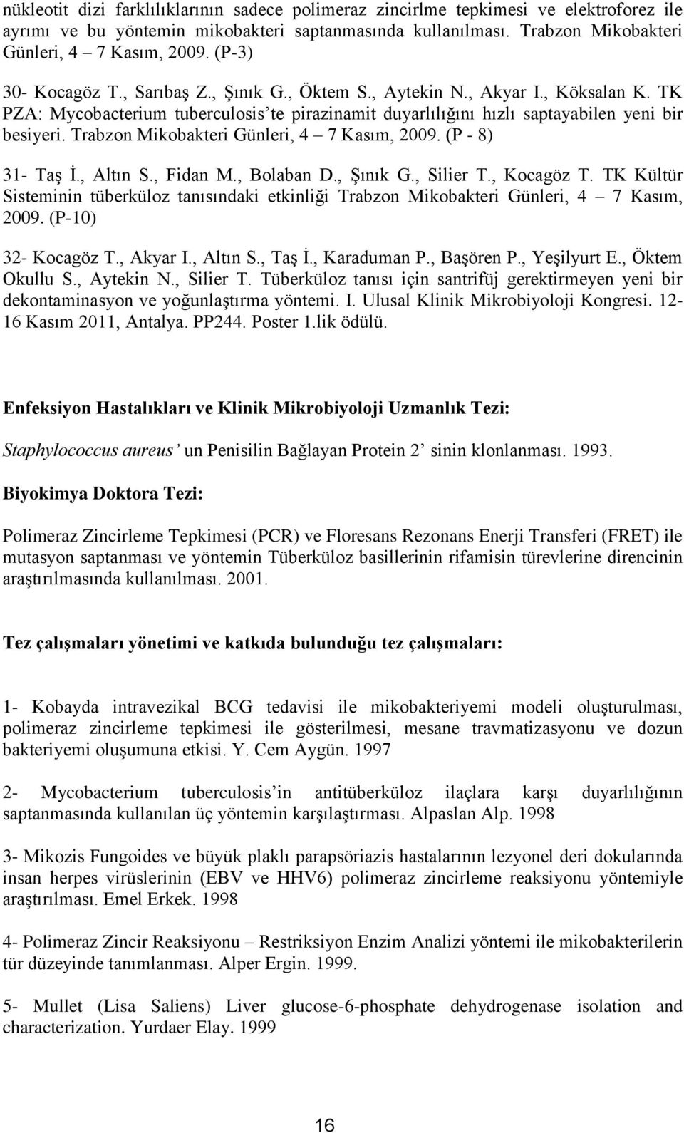 Trabzon Mikobakteri Günleri, 4 7 Kasım, 2009. (P - 8) 31- Taş İ., Altın S., Fidan M., Bolaban D., Şınık G., Silier T., Kocagöz T.