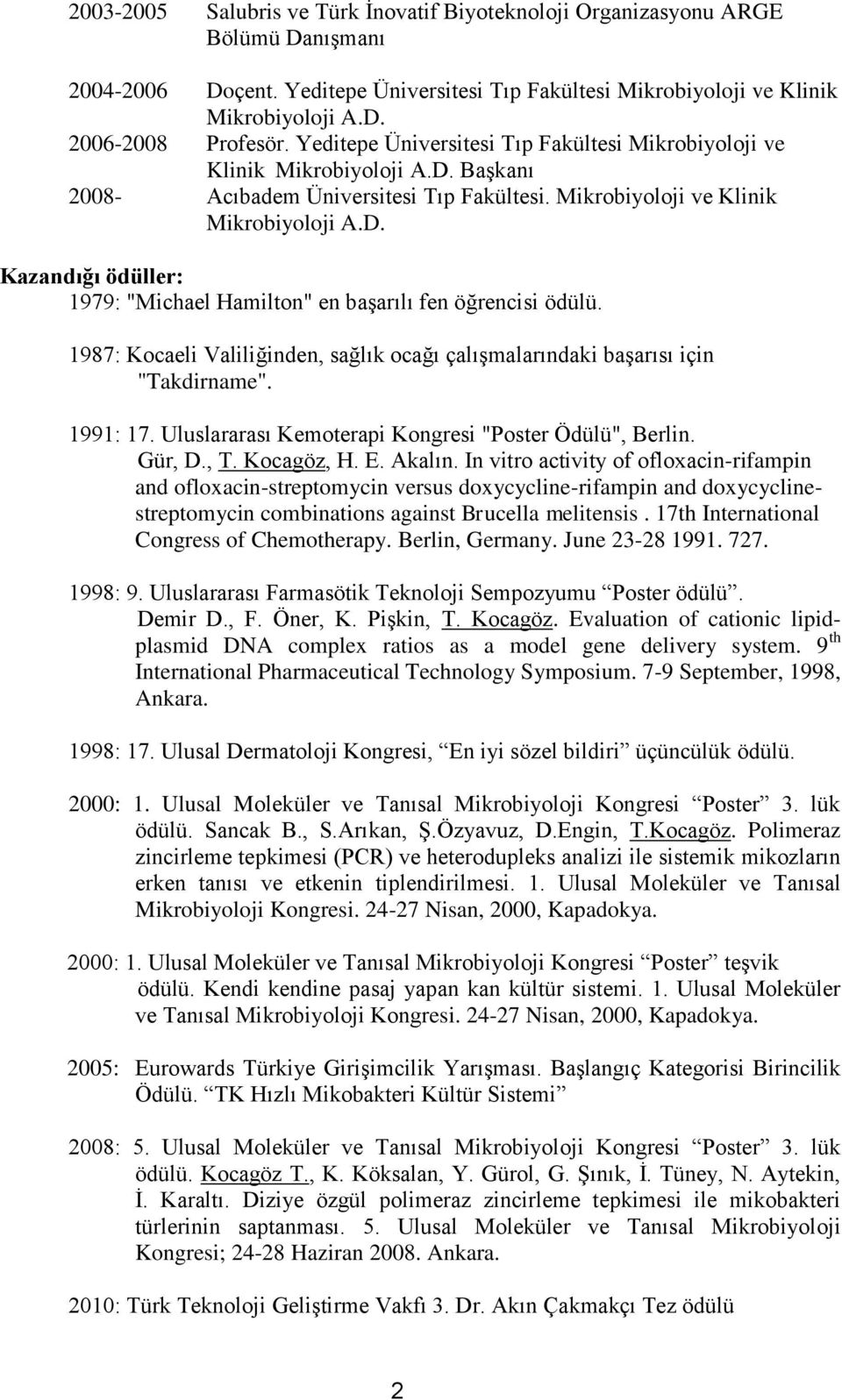 1987: Kocaeli Valiliğinden, sağlık ocağı çalışmalarındaki başarısı için "Takdirname". 1991: 17. Uluslararası Kemoterapi Kongresi "Poster Ödülü", Berlin. Gür, D., T. Kocagöz, H. E. Akalın.