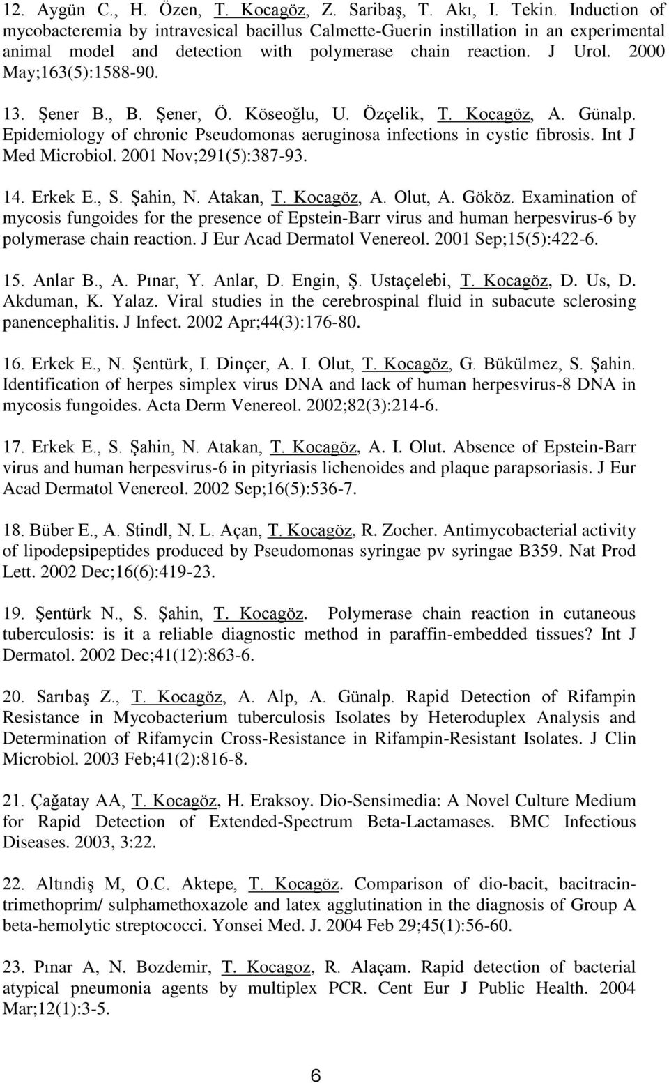 Şener B., B. Şener, Ö. Köseoğlu, U. Özçelik, T. Kocagöz, A. Günalp. Epidemiology of chronic Pseudomonas aeruginosa infections in cystic fibrosis. Int J Med Microbiol. 2001 Nov;291(5):387-93. 14.