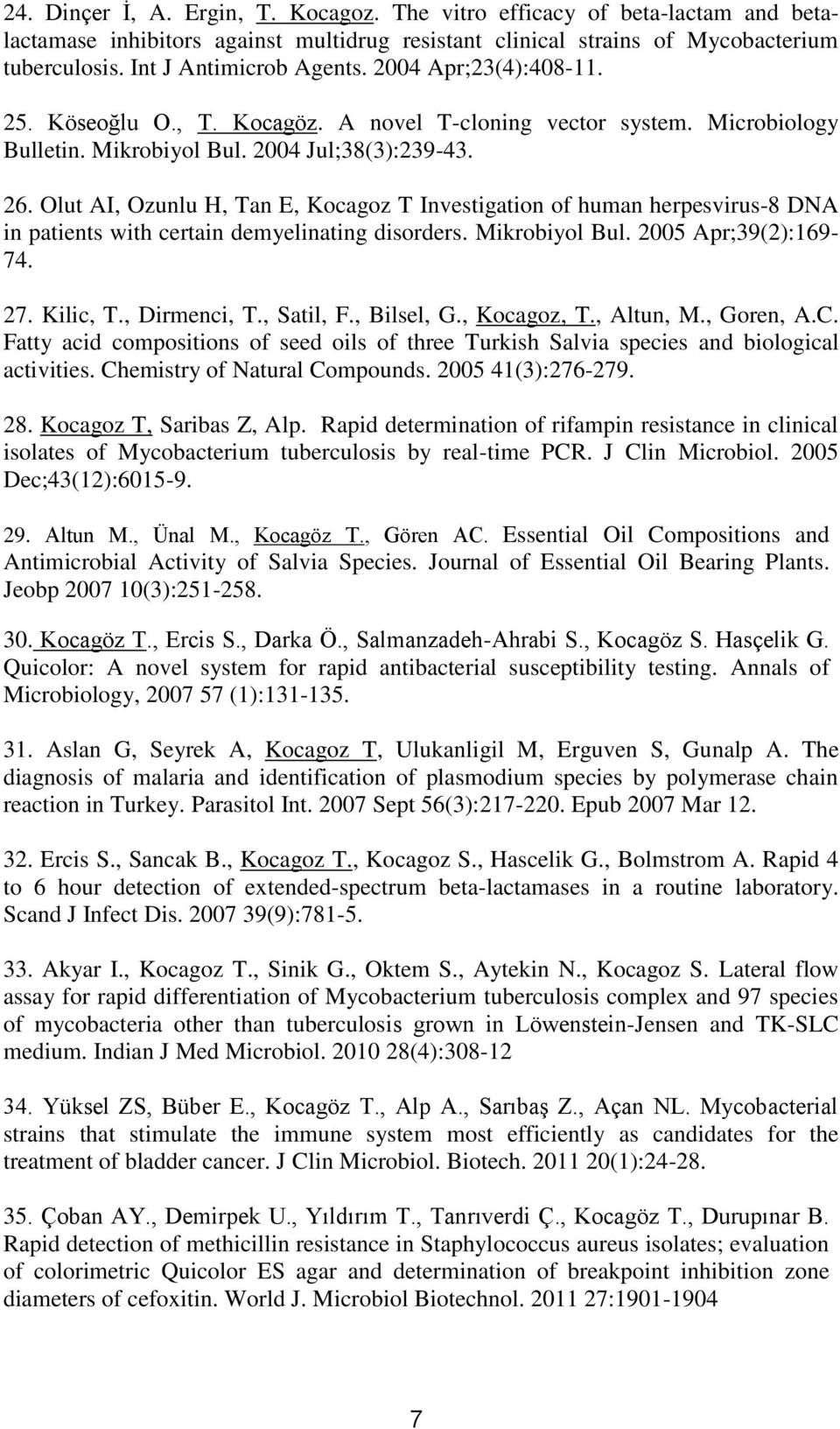 Olut AI, Ozunlu H, Tan E, Kocagoz T Investigation of human herpesvirus-8 DNA in patients with certain demyelinating disorders. Mikrobiyol Bul. 2005 Apr;39(2):169-74. 27. Kilic, T., Dirmenci, T.