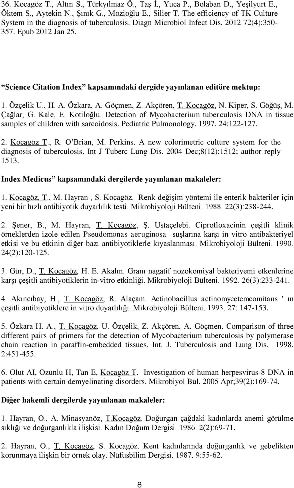 Science Citation Index kapsamındaki dergide yayınlanan editöre mektup: 1. Özçelik U., H. A. Özkara, A. Göçmen, Z. Akçören, T. Kocagöz, N. Kiper, S. Göğüş, M. Çağlar, G. Kale, E. Kotiloğlu.