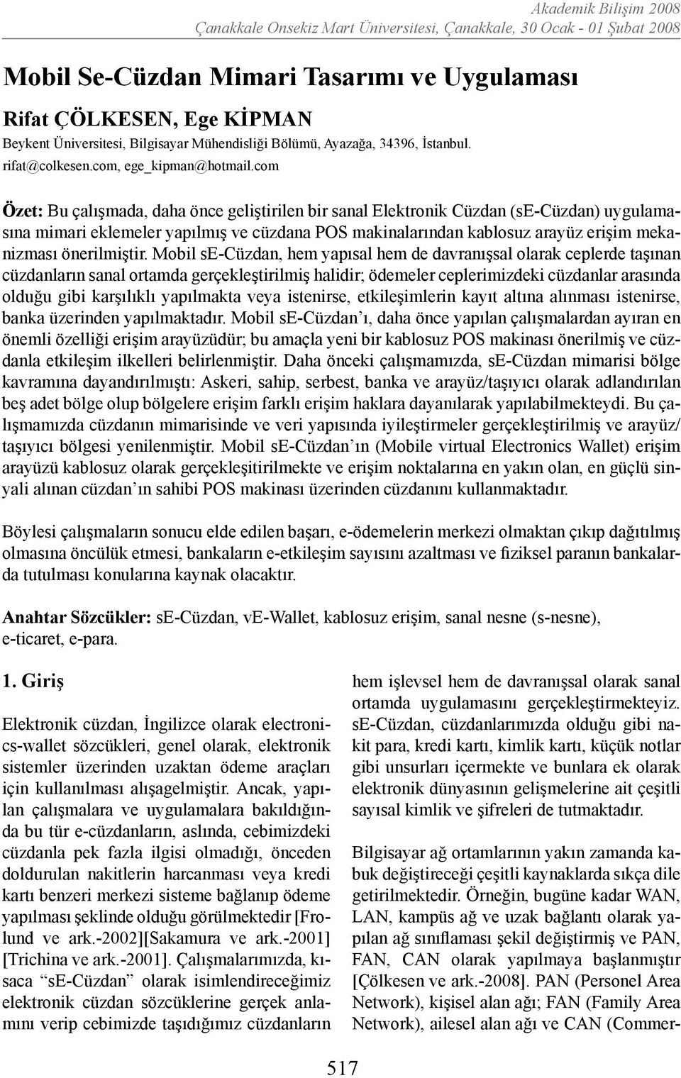 com Özet: Bu çalışmada, daha önce geliştirilen bir sanal Elektronik Cüzdan () uygulamasına mimari eklemeler yapılmış ve cüzdana makinalarından kablosuz arayüz erişim mekanizması önerilmiştir.