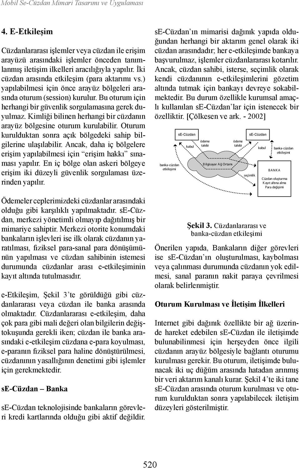 Kimliği bilinen herhangi bir cüzdanın arayüz bölgesine oturum kurulabilir. Oturum kurulduktan sonra açık bölgedeki sahip bilgilerine ulaşılabilir.