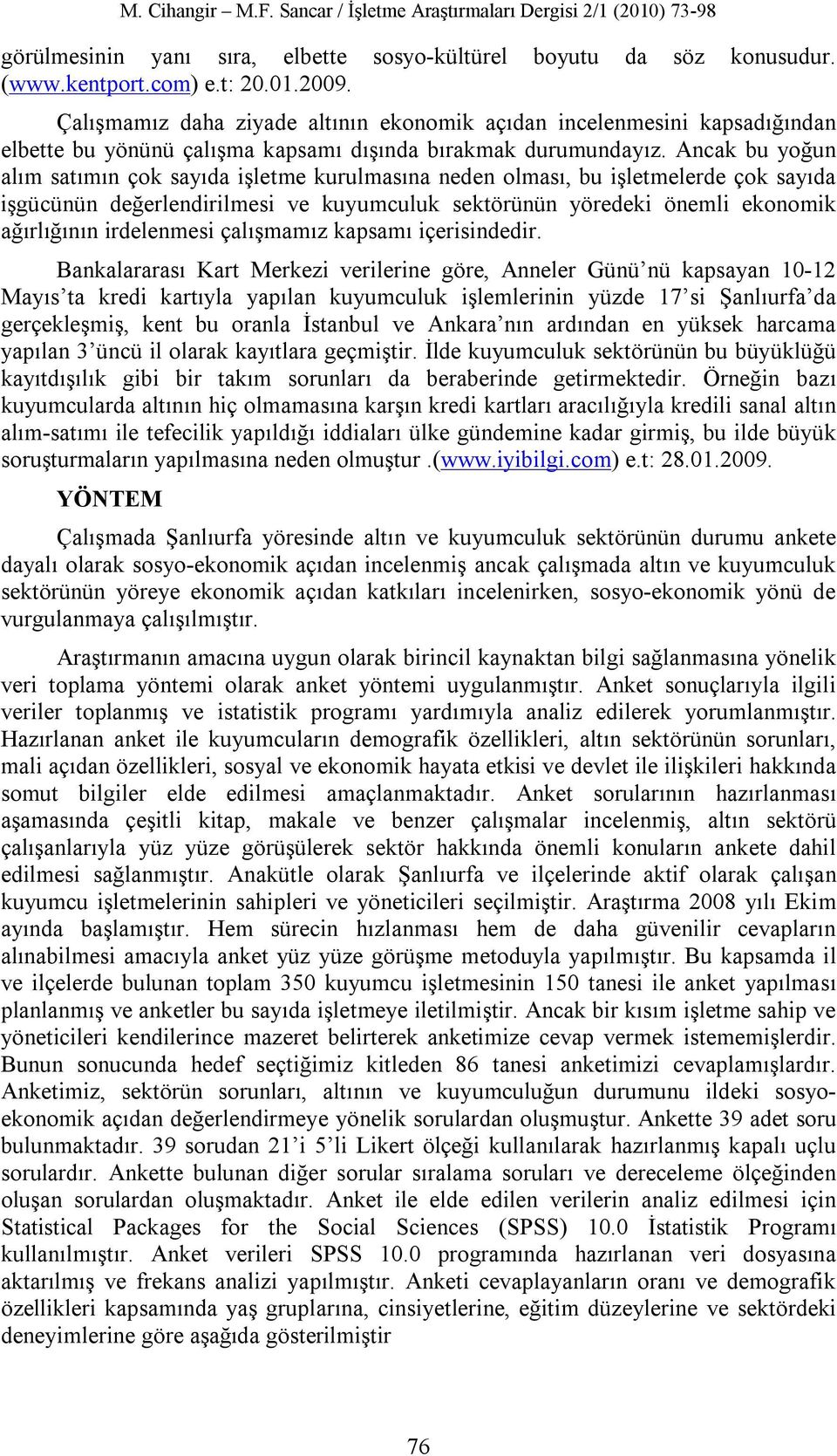 Ancak bu yoğun alım satımın çok sayıda işletme kurulmasına neden olması, bu işletmelerde çok sayıda işgücünün değerlendirilmesi ve kuyumculuk sektörünün yöredeki önemli ekonomik ağırlığının