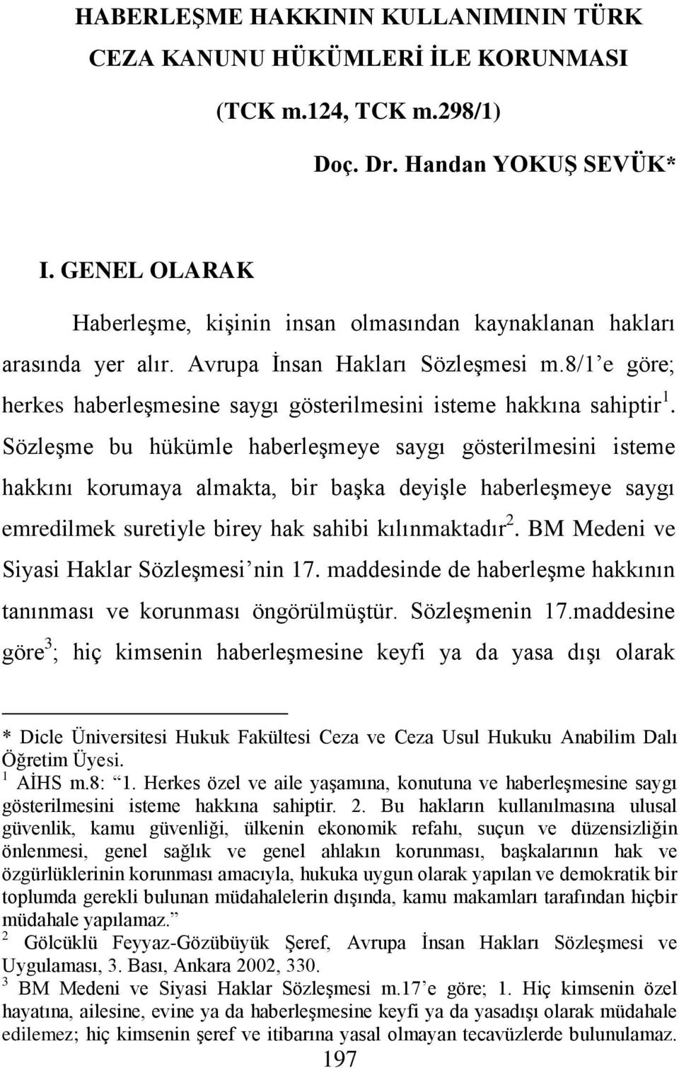 8/1 e göre; herkes haberleģmesine saygı gösterilmesini isteme hakkına sahiptir 1.