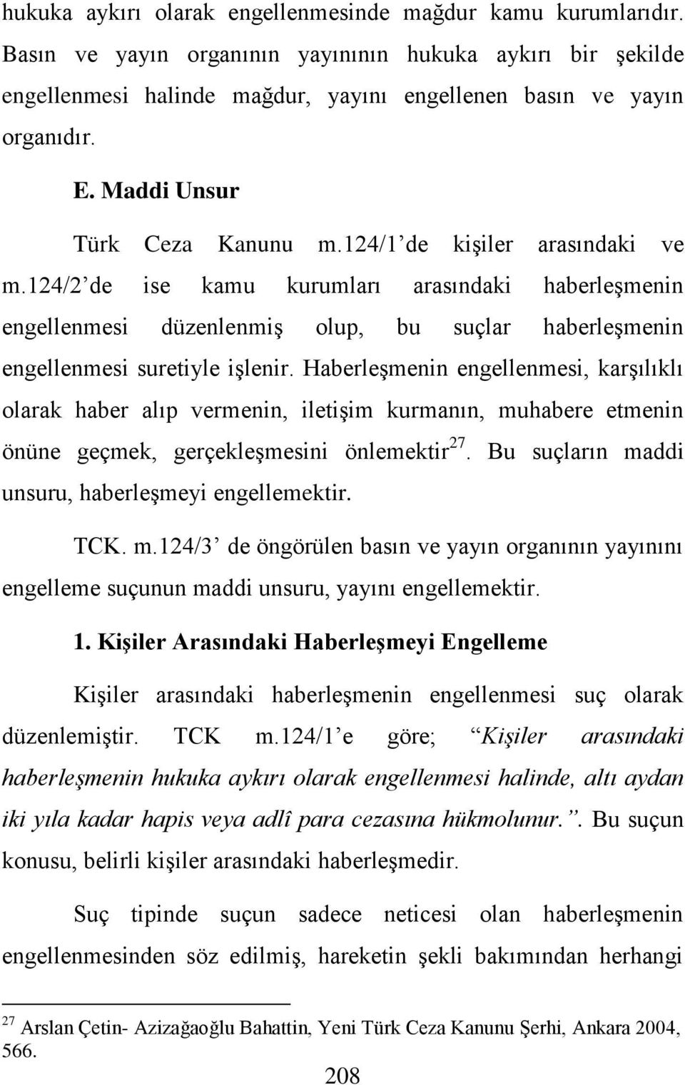 124/2 de ise kamu kurumları arasındaki haberleģmenin engellenmesi düzenlenmiģ olup, bu suçlar haberleģmenin engellenmesi suretiyle iģlenir.