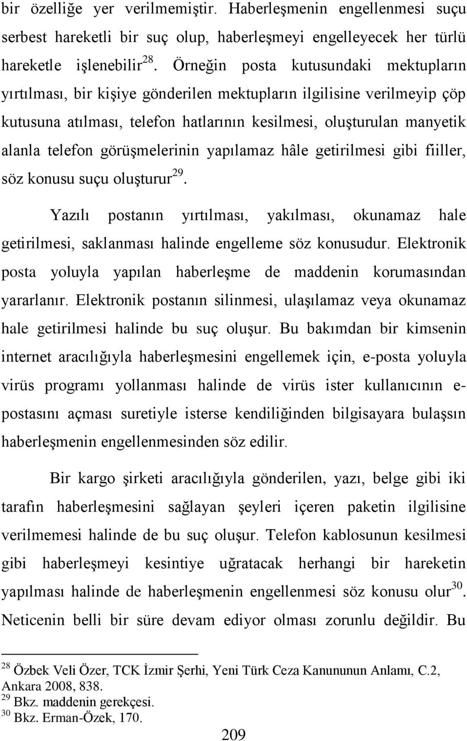 görüģmelerinin yapılamaz hâle getirilmesi gibi fiiller, söz konusu suçu oluģturur 29. Yazılı postanın yırtılması, yakılması, okunamaz hale getirilmesi, saklanması halinde engelleme söz konusudur.