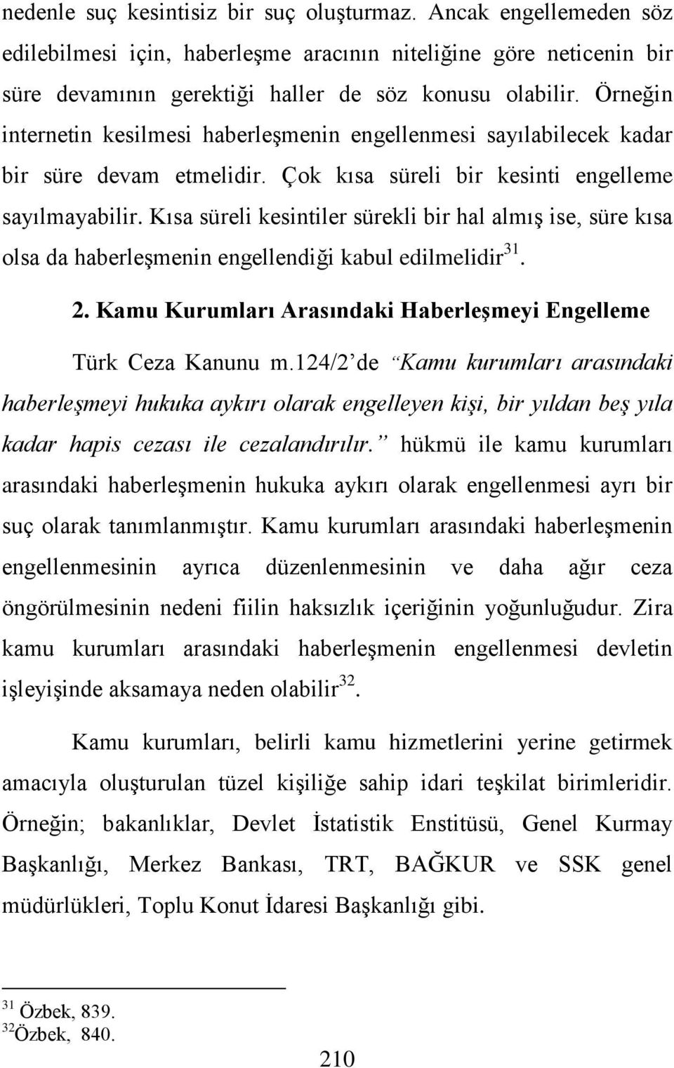 Kısa süreli kesintiler sürekli bir hal almıģ ise, süre kısa olsa da haberleģmenin engellendiği kabul edilmelidir 31. 2. Kamu Kurumları Arasındaki Haberleşmeyi Engelleme Türk Ceza Kanunu m.