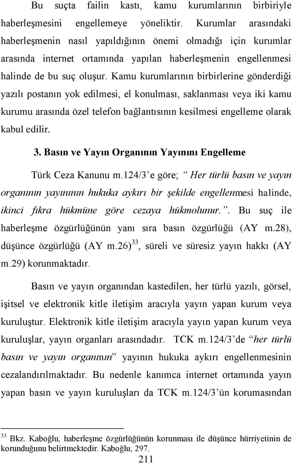 Kamu kurumlarının birbirlerine gönderdiği yazılı postanın yok edilmesi, el konulması, saklanması veya iki kamu kurumu arasında özel telefon bağlantısının kesilmesi engelleme olarak kabul edilir. 3.