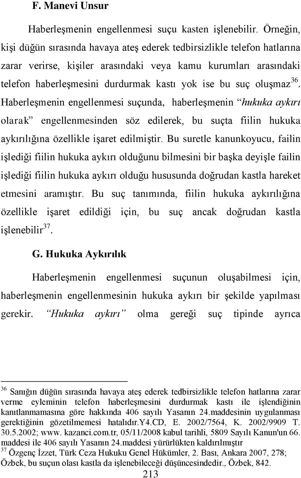 suç oluģmaz 36. HaberleĢmenin engellenmesi suçunda, haberleģmenin hukuka aykırı olarak engellenmesinden söz edilerek, bu suçta fiilin hukuka aykırılığına özellikle iģaret edilmiģtir.