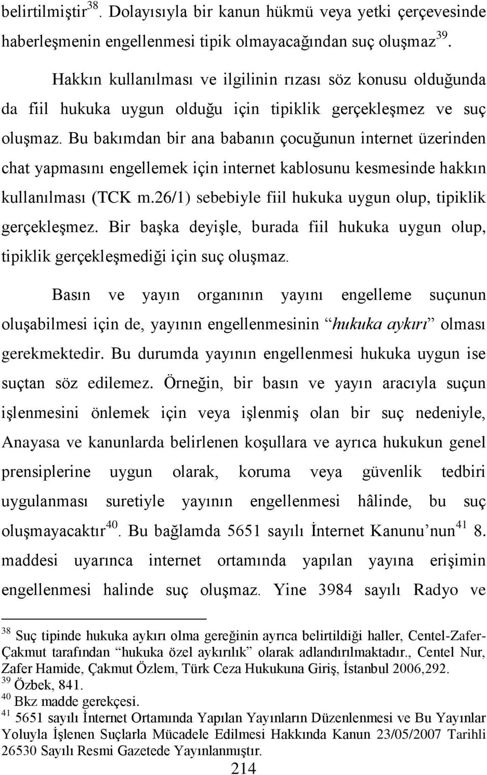 Bu bakımdan bir ana babanın çocuğunun internet üzerinden chat yapmasını engellemek için internet kablosunu kesmesinde hakkın kullanılması (TCK m.