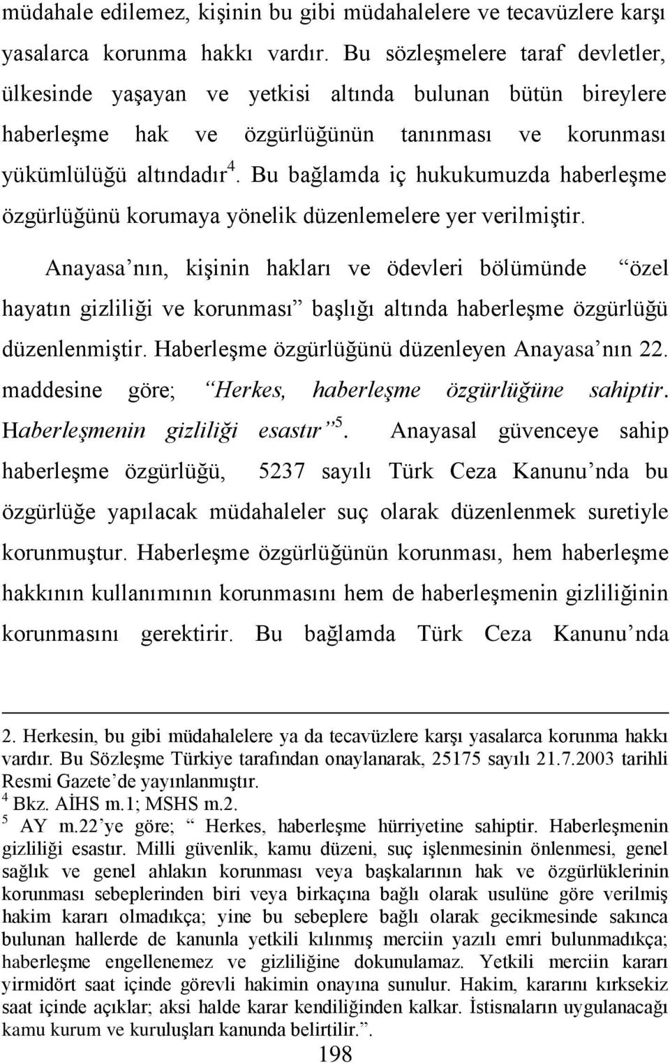 Bu bağlamda iç hukukumuzda haberleģme özgürlüğünü korumaya yönelik düzenlemelere yer verilmiģtir.