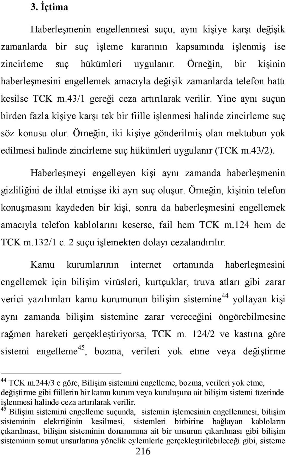 Yine aynı suçun birden fazla kiģiye karģı tek bir fiille iģlenmesi halinde zincirleme suç söz konusu olur.