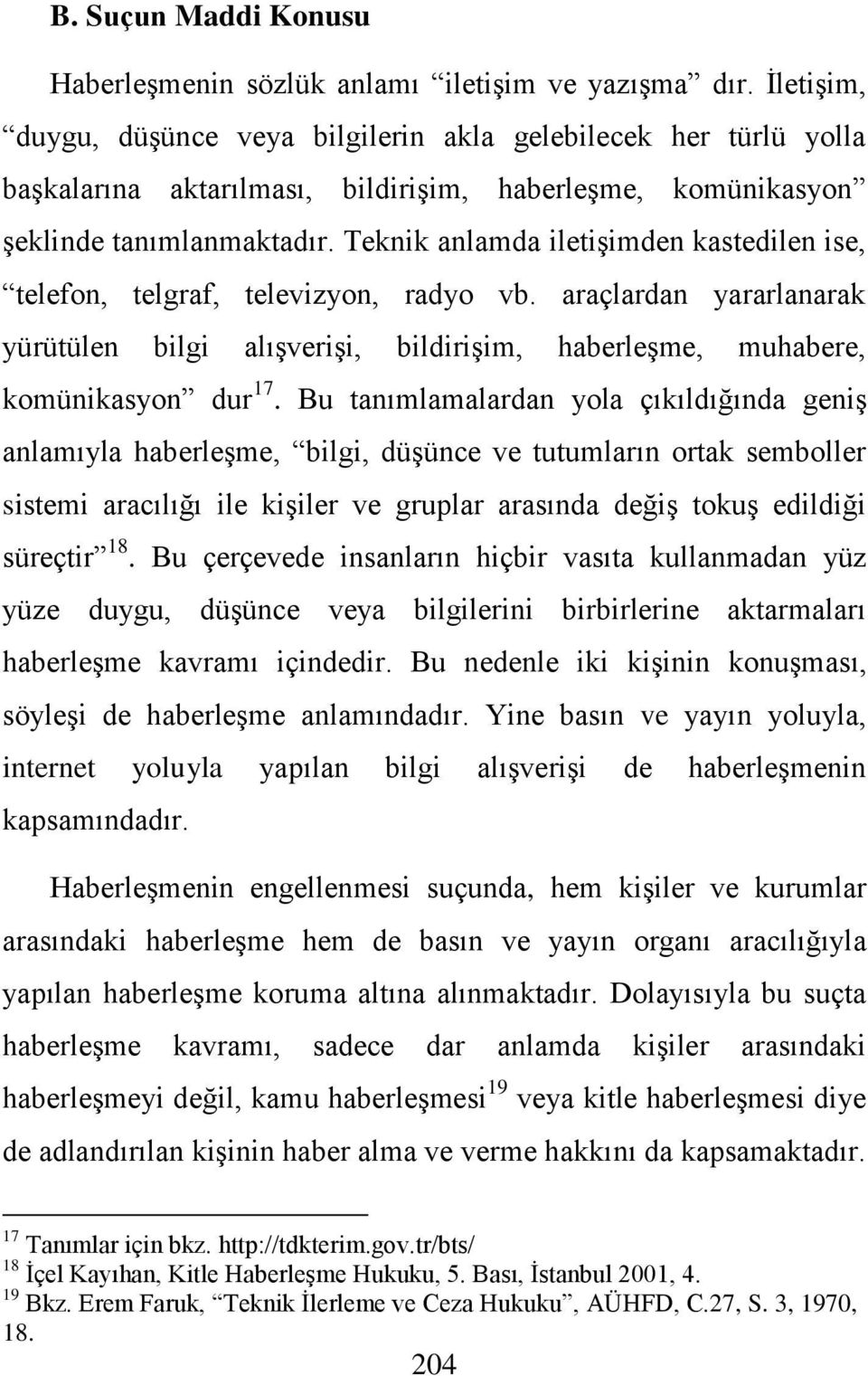 Teknik anlamda iletiģimden kastedilen ise, telefon, telgraf, televizyon, radyo vb. araçlardan yararlanarak yürütülen bilgi alıģveriģi, bildiriģim, haberleģme, muhabere, komünikasyon dur 17.