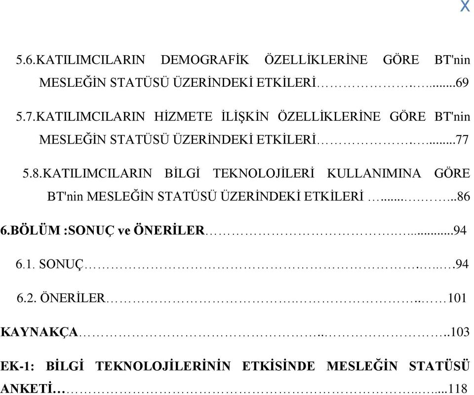 KATILIMCILARIN BĠLGĠ TEKNOLOJĠLERĠ KULLANIMINA GÖRE BT'nin MESLEĞĠN STATÜSÜ ÜZERĠNDEKĠ ETKĠLERĠ.......86 6.