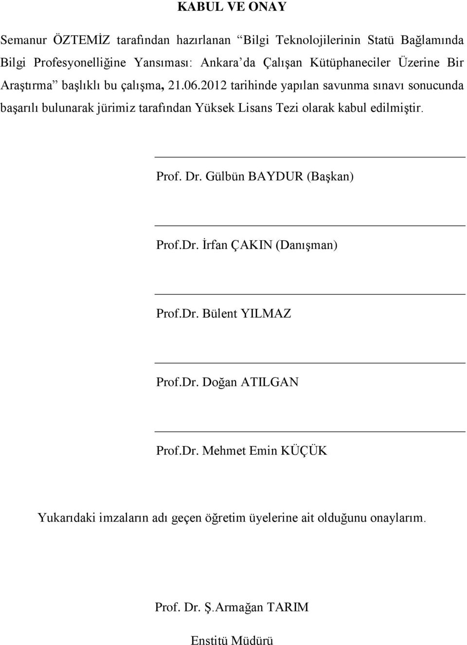 2012 tarihinde yapılan savunma sınavı sonucunda baģarılı bulunarak jürimiz tarafından Yüksek Lisans Tezi olarak kabul edilmiģtir. Prof. Dr.