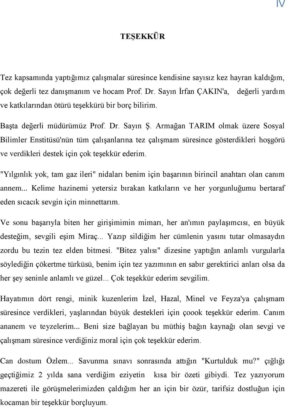 Armağan TARIM olmak üzere Sosyal Bilimler Enstitüsü'nün tüm çalıģanlarına tez çalıģmam süresince gösterdikleri hoģgörü ve verdikleri destek için çok teģekkür ederim.