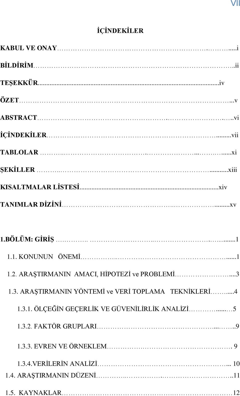 ARAġTIRMANIN AMACI, HĠPOTEZĠ ve PROBLEMĠ...3 1.3. ARAġTIRMANIN YÖNTEMĠ ve VERĠ TOPLAMA TEKNĠKLERĠ...4 1.3.1. ÖLÇEĞĠN GEÇERLĠK VE GÜVENĠLĠRLĠK ANALĠZĠ.